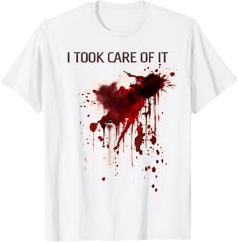 I Took Care Of It Bloody Shirt Blood Stained Horror Costume T-Shirt