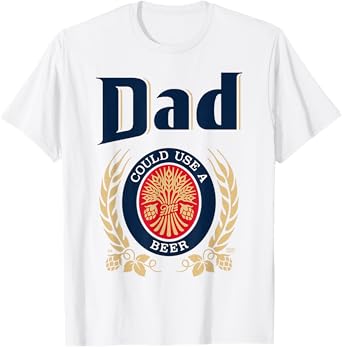 Dad Could Use A Beer T-Shirt