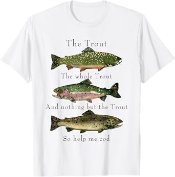 the trout the whole trout and nothing but the trout T-Shirt