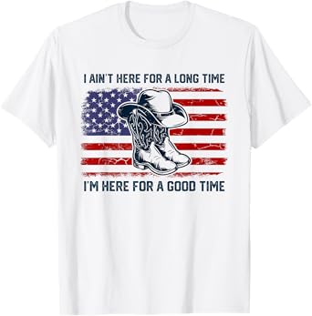 I Ain’t Here For A Long Time I'm Here For A Good Time T-Shirt