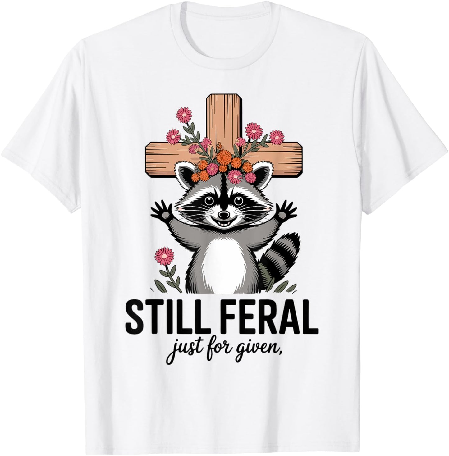 Still Feral Just For Given funny T-Shirt