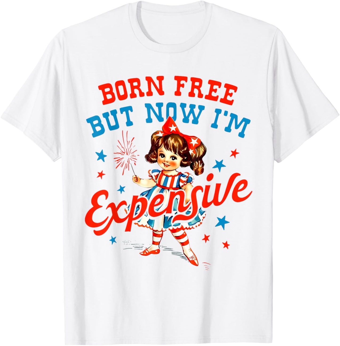 Born Free But Now Iโm Expensive Usa Patriotic 4th Of July T-shirt