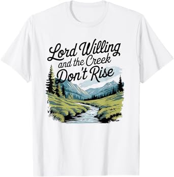 Lord Willing And The Creek Don't Rise T-Shirt