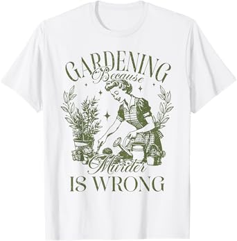 Gardening Because Murder Is Wrong Plant Lady Gardening T-Shirt