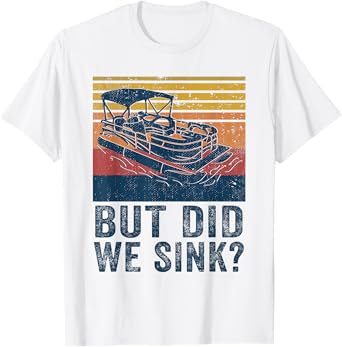 Boating But Did We Sink Flatboat Pontoon Captain T-Shirt