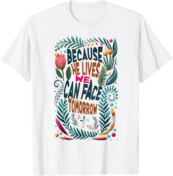 Jesus-Because-He-Lives I Can Face Tomorrow, Christian Quote T-Shirt