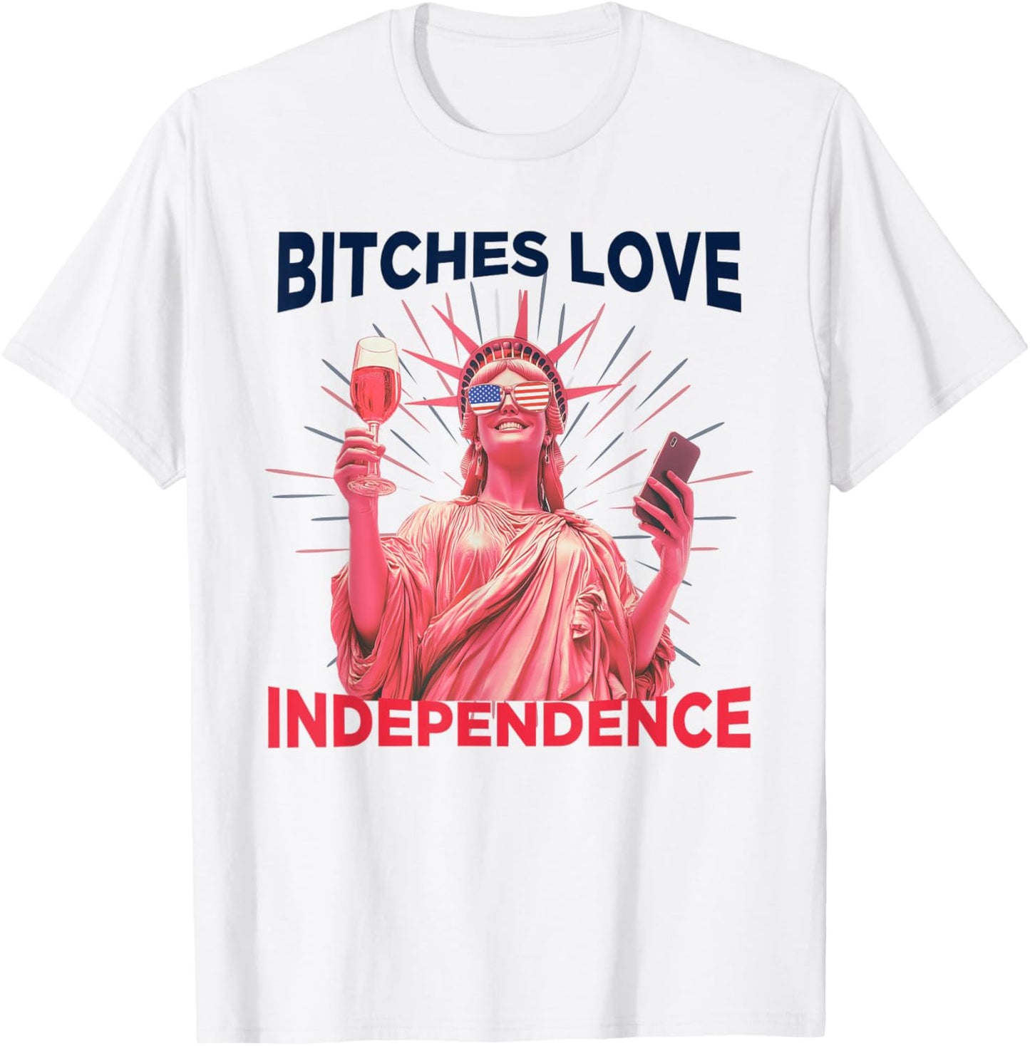 Bitches Love Independence Funny 4th Of July Men Women T-shirt