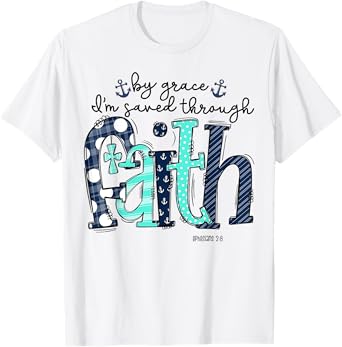By Grace I'm Saved Through Faith T-Shirt