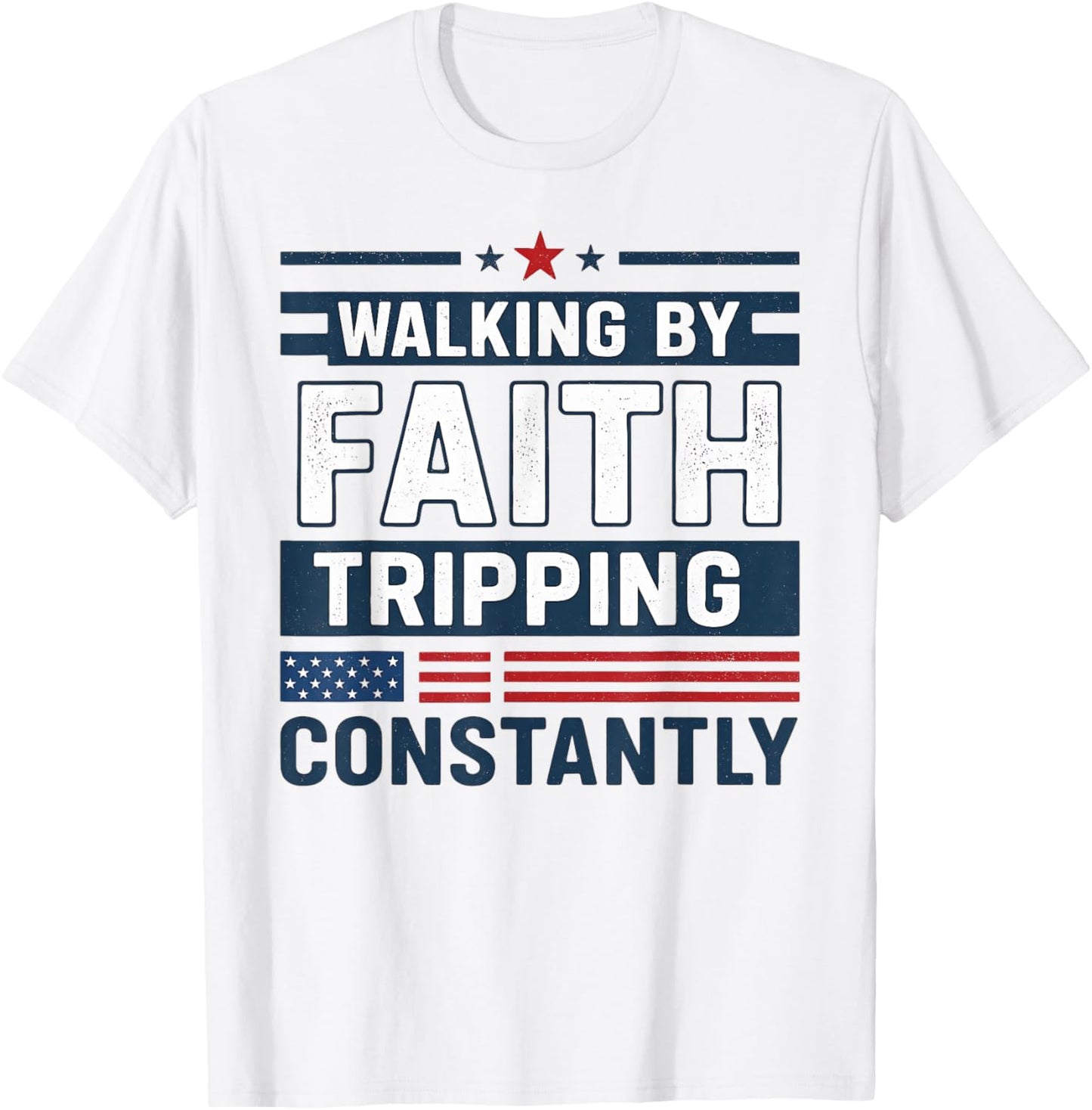 Walking by Faith Tripping Constantly T-Shirt
