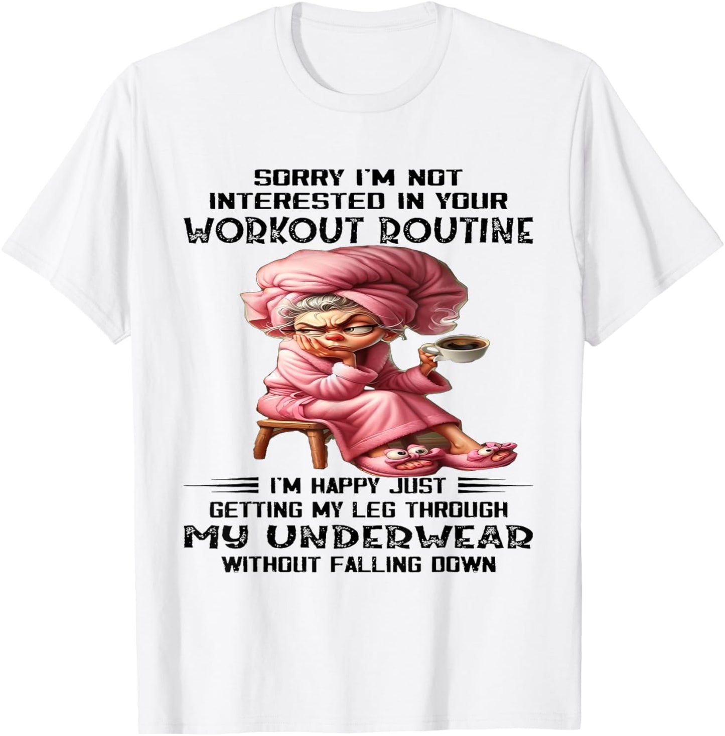 Sorry I'm Not Interested In Your Workout Routine I'm Happy T-Shirt