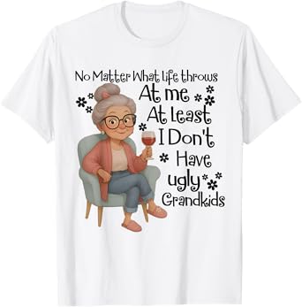 No Matter What Life Throws At Me I Don't Have Ugly Grandkids T-Shirt