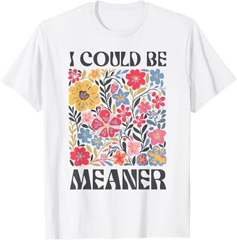 Floral I Could Be Meaner Funny Saying Quote For Men Women T-Shirt