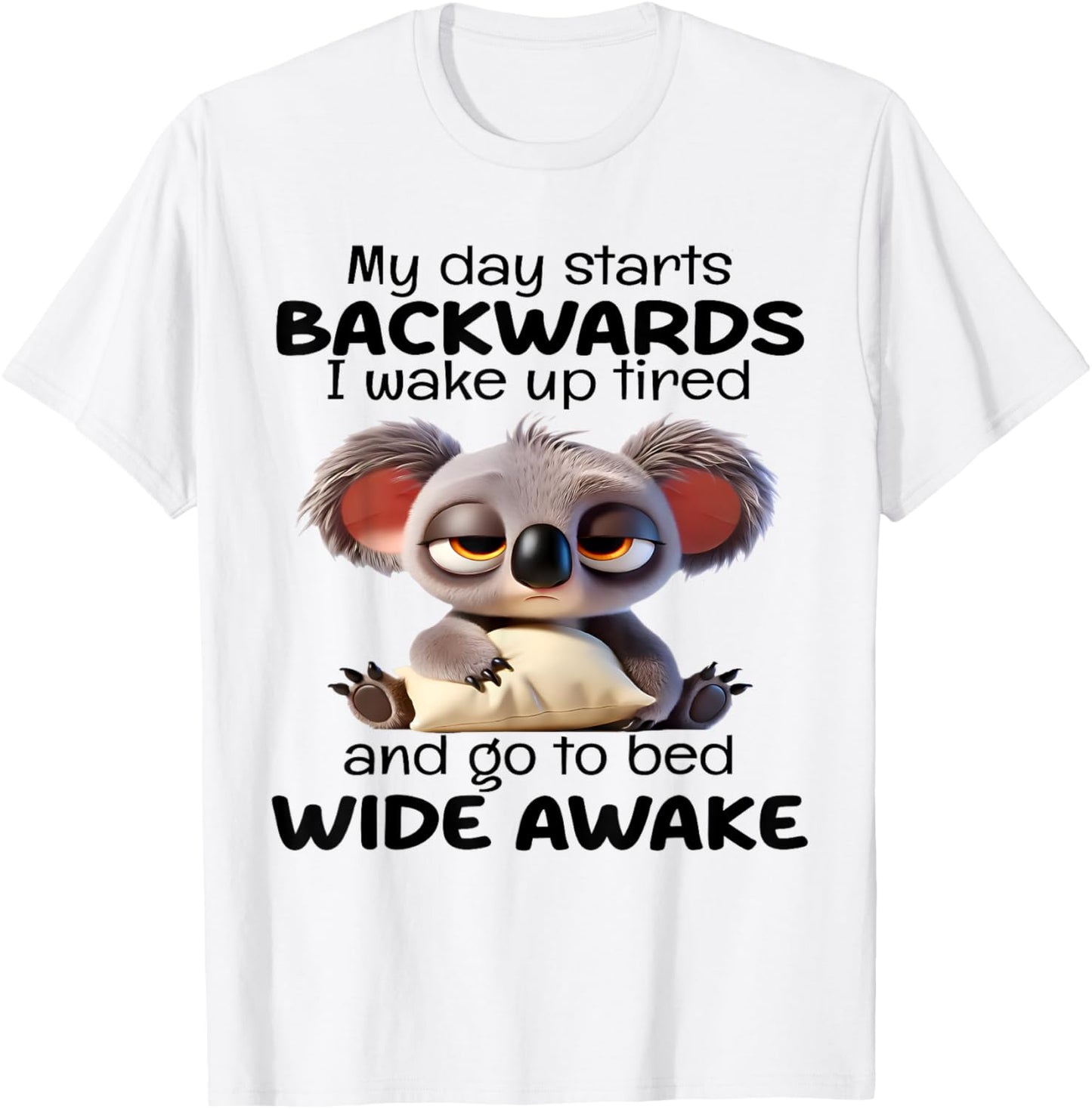 My Day Starts Backwards I Wake Up Tired Go To Bed Wide Awake T-Shirt