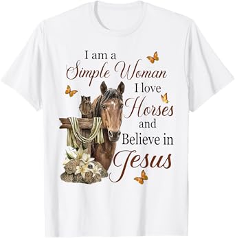 I Am A Simple Woman I Love Horses And Believe In Jesus T-Shirt