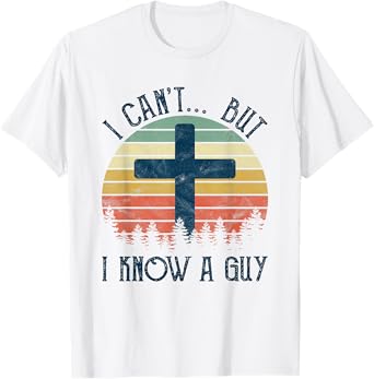 I Can't But I Know A Guy Jesus Cross Funny Christian T-Shirt