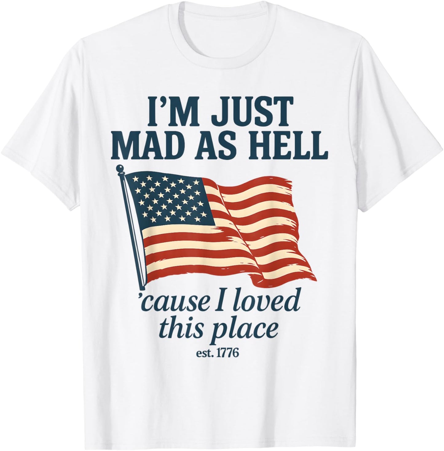I'm Just Mad As Hell Cause I Loved This Place Est 1776 T-Shirt
