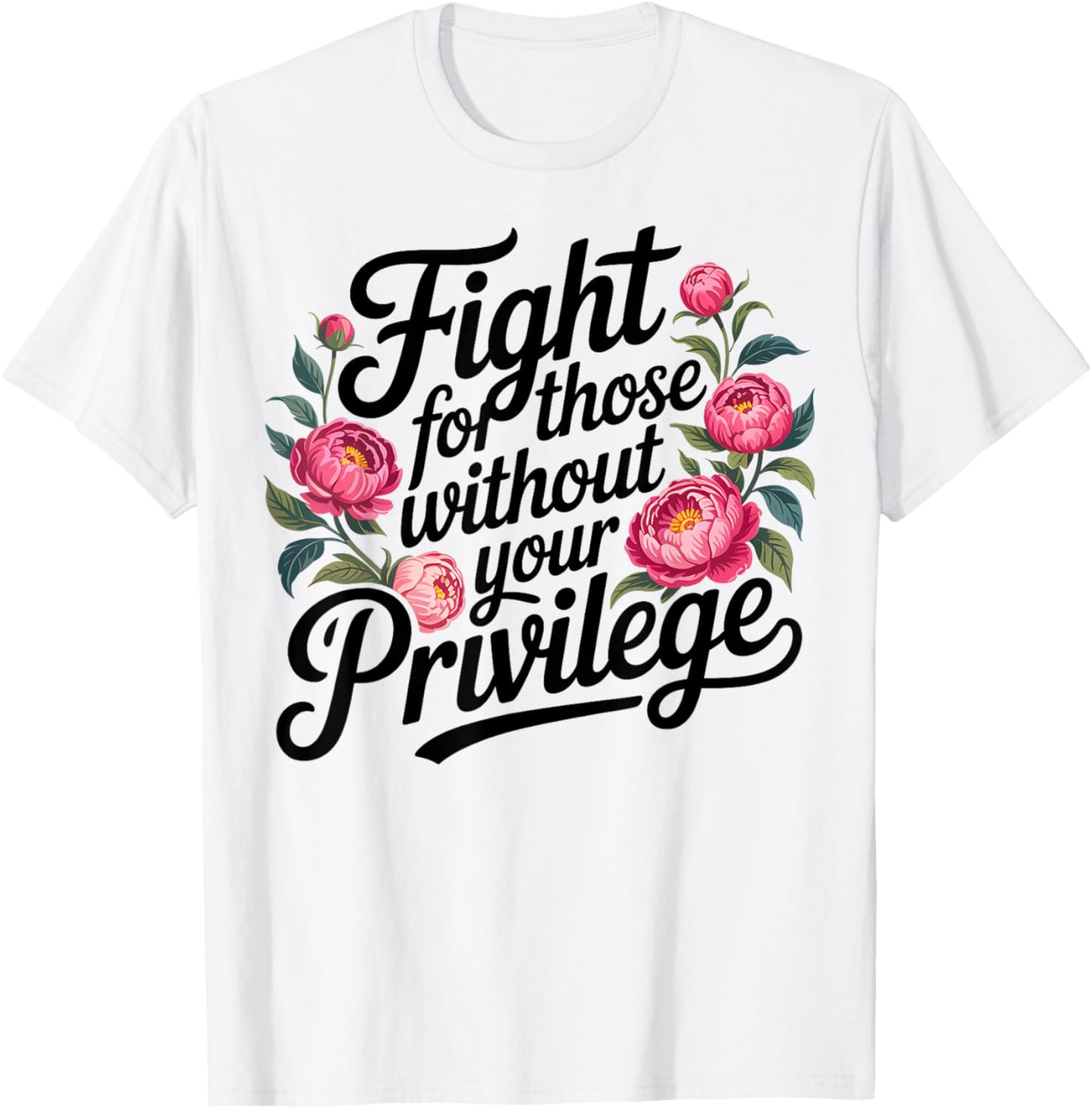 Fight For Those Without Your Privilege Floral Protest T-Shirt
