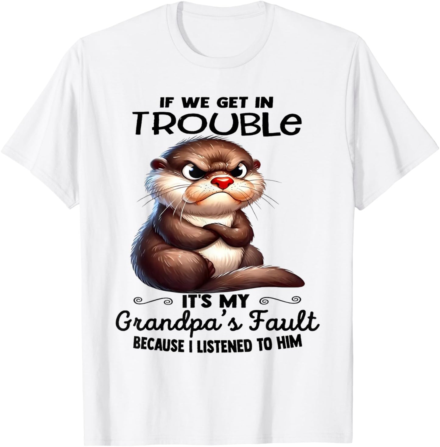 If We Get In Trouble It's My Grandpa's Fault I Listened T-Shirt