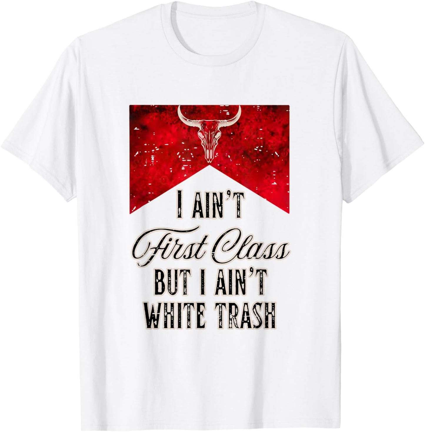 Cute I Aint First Class But I Aint White Trash Funny Western T-Shirt
