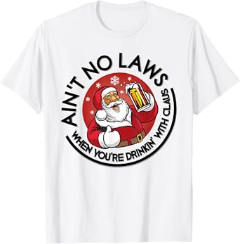 Aint No Laws When Youre Drinking With Claus Christmas July T-Shirt