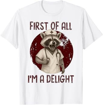 First Of All, I'm A Delight Raccoon Nurse, Sarcastic Raccoon T-Shirt