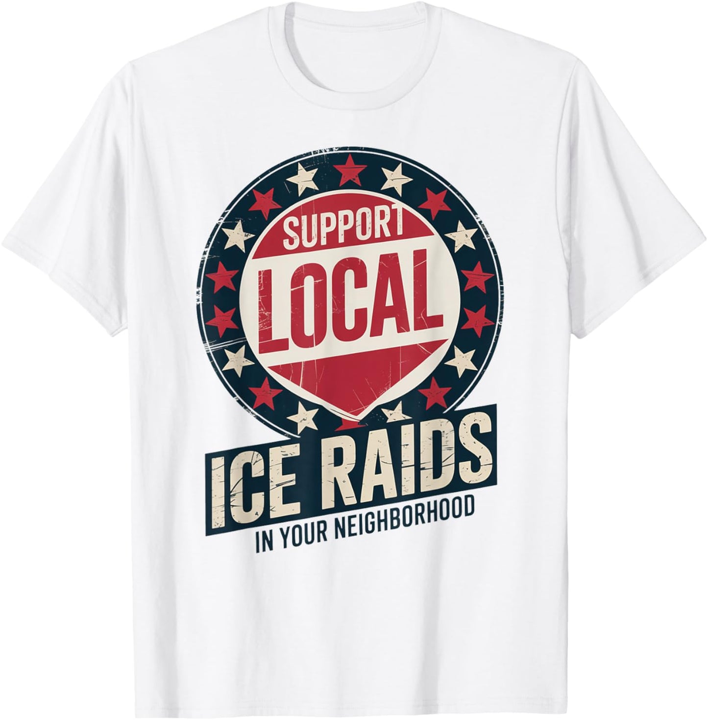 Support Local Ice Raids In Your Neighborhood T-Shirt