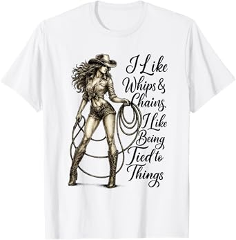 I Like Whips And Chains I Like Being Tied To Things T-Shirt
