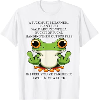 A Fuck Must Be Earned I Can't Just Walk Around With A Bucket T-Shirt