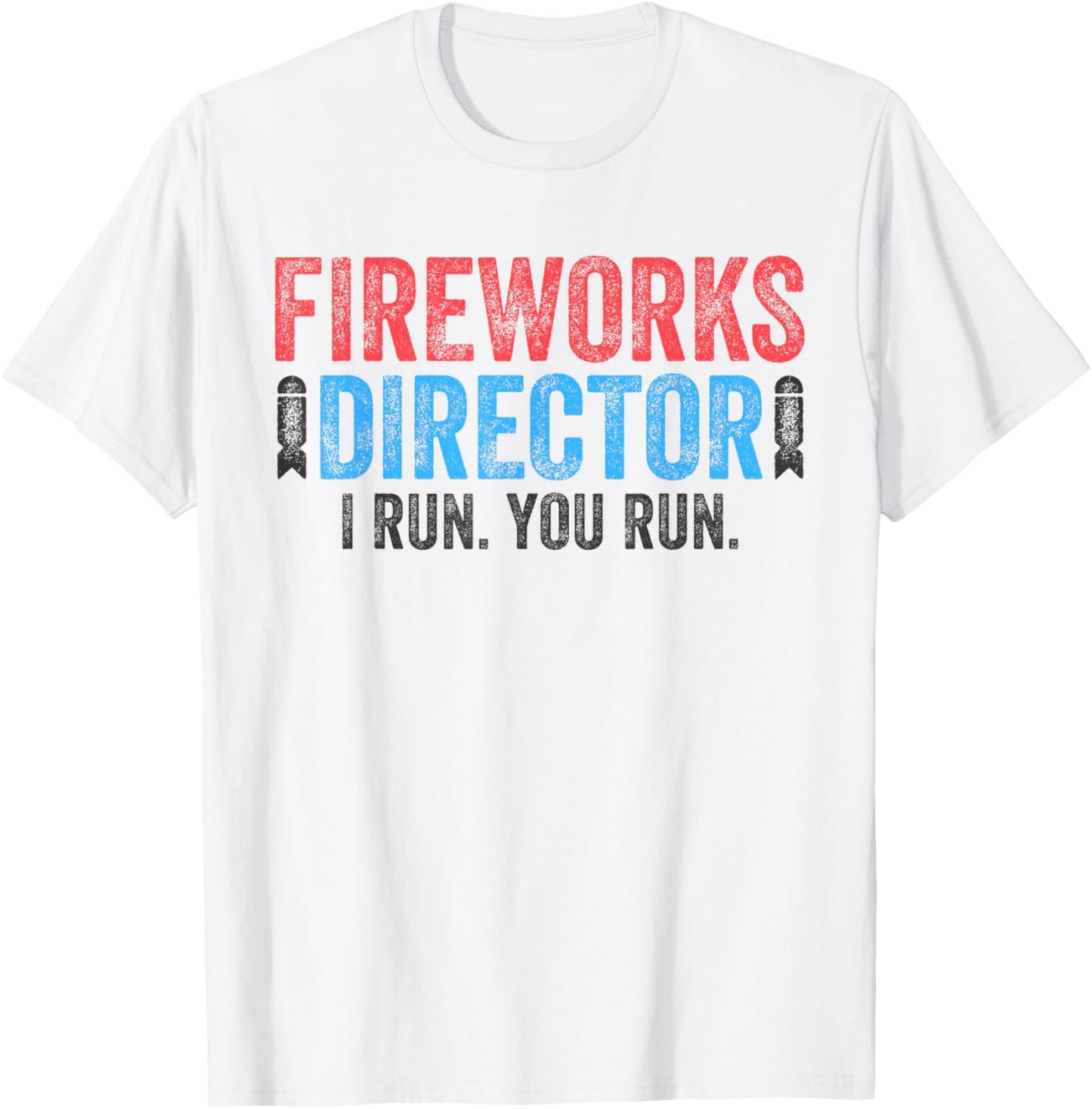 Fireworks Director Shirt I Run You Run Funny 4th of July T-Shirt