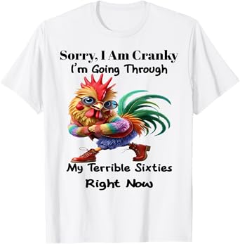 Sorry I'm cranky I'm going through my terrible sixties right T-Shirt