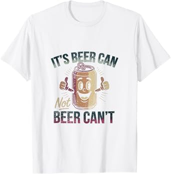 Its Beer Can Not Beer Cant T Shirt Funny Drinking Lovers T-Shirt