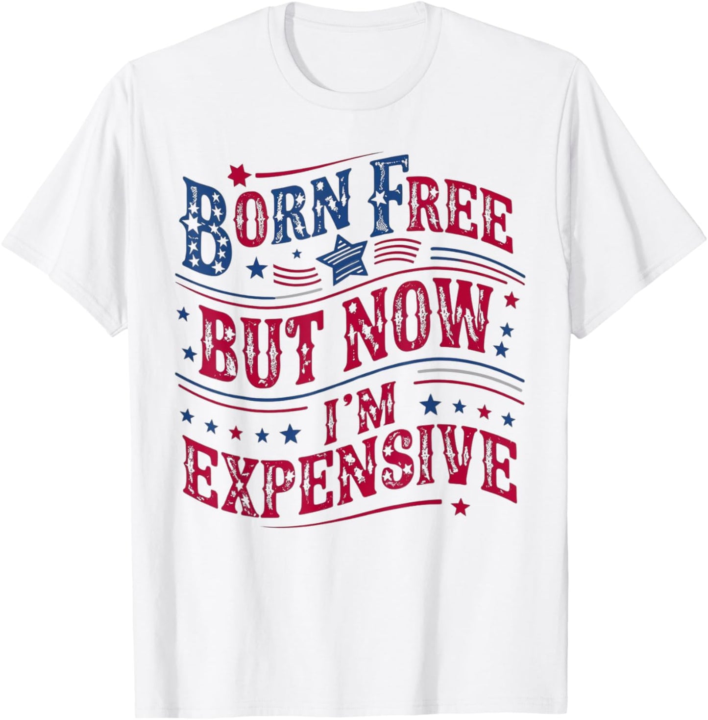 Born A Free But Now I'm Expensive Funny 4th Of July T-shirt