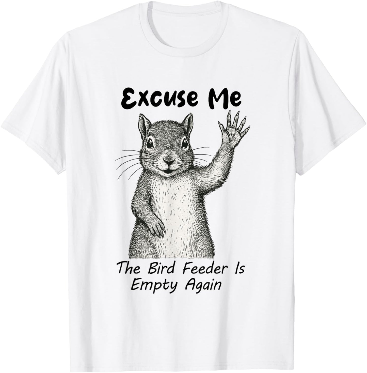 Excuse Me The Bird Feeder Is Empty Again Funny Squirrel T-Shirt