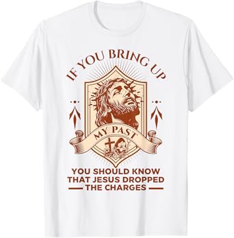 If You Bring Up My Past You Should Know That Jesus Dropped T-Shirt
