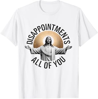 Disappointments Sarcastic All Of You Christian Jesus T-Shirt