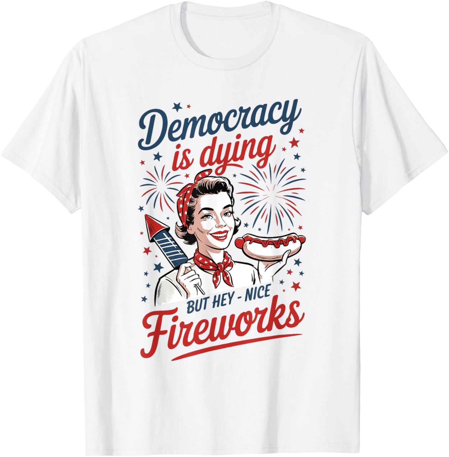 Funny Democracy Is Dying But Hey Nice Fireworks 4th Of July T-Shirt