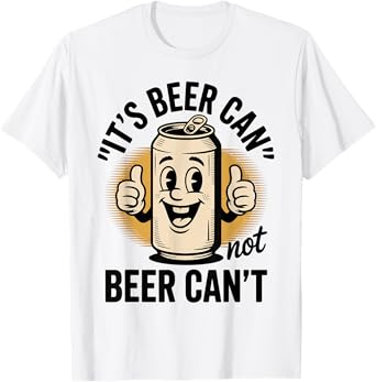 Funny Saying Its Beer Can Not Not Beer Cant Joke Women Men T-Shirt