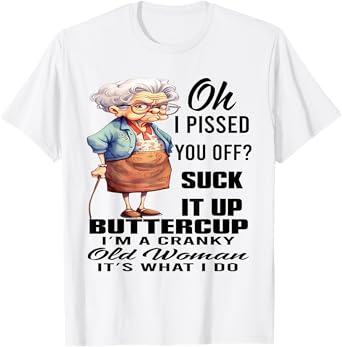 Oh I Pissed You Off Suck It Up Buttercup I'm A Cranky Woman T-Shirt