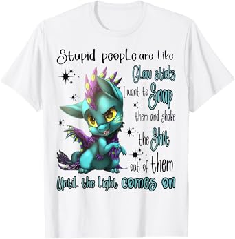 Cute Dragon Stupid People Are Like Glow Sticks T-Shirt
