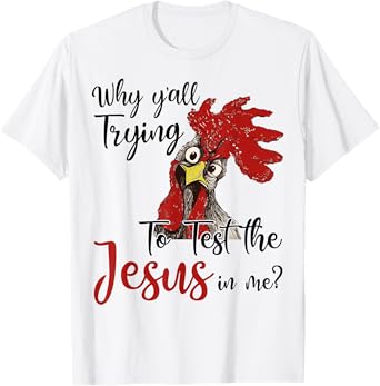 Why Y'all Trying To Test The Jesus In Me Chicken Shirt Gifts T-Shirt