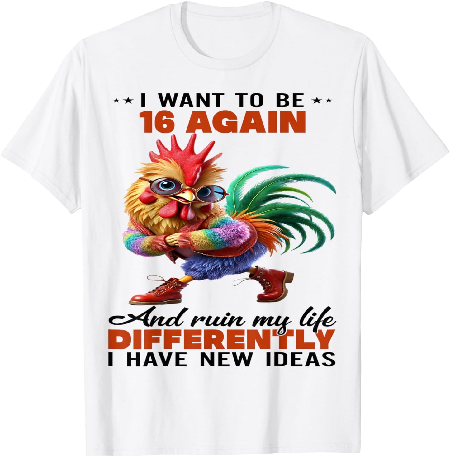 Chicken I Want To Be 16 Again And Ruin My Life Differently T-Shirt