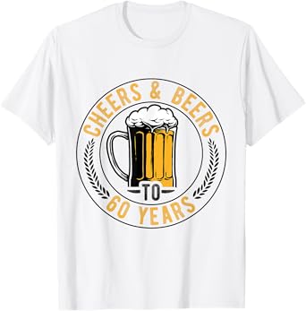 Cheers and Beers to 60 Years Birthday Gift Party Drinking Be T-Shirt