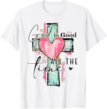 God Is Good All The Time Religious Christian For Mens Womans T-Shirt