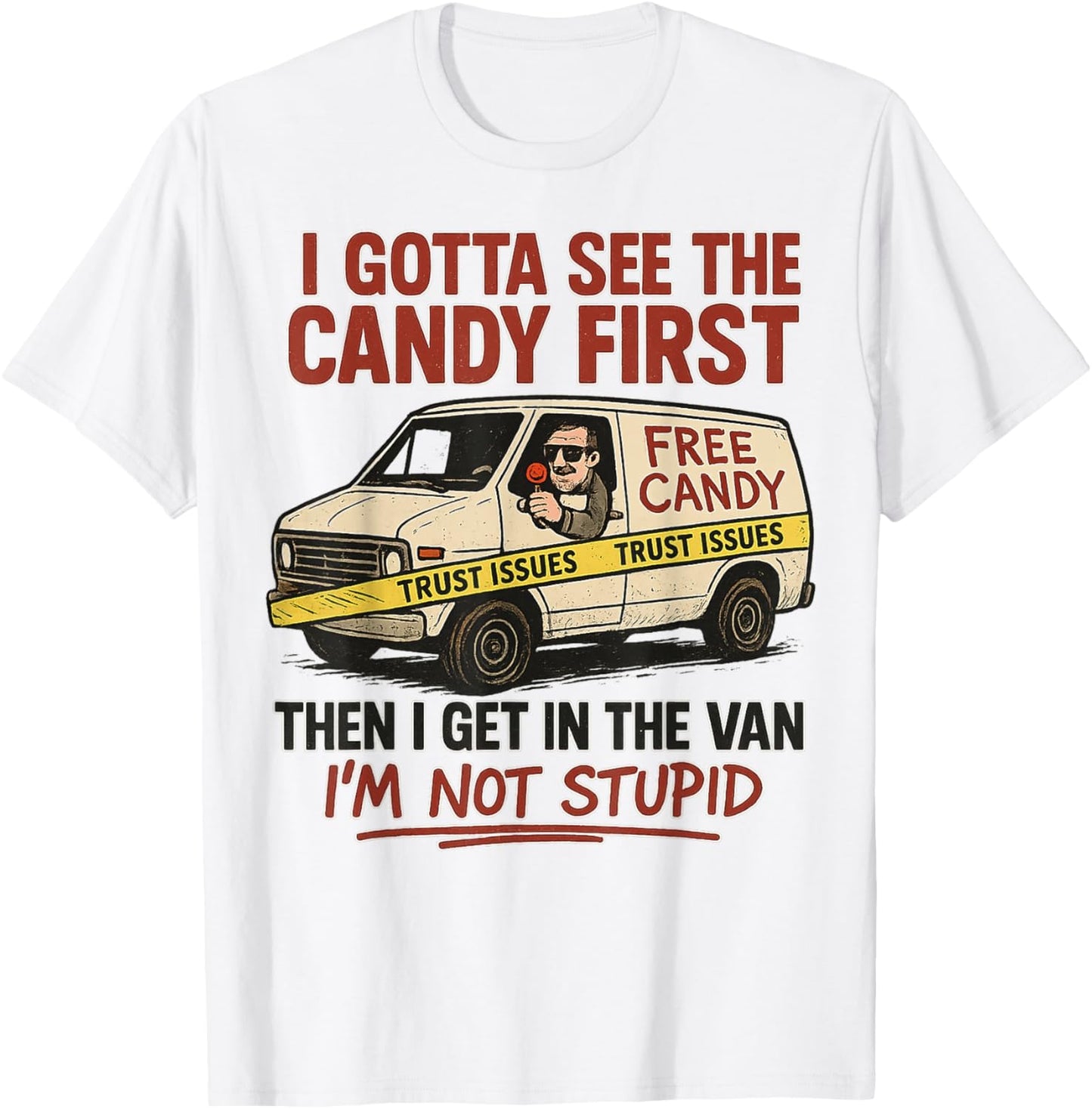 I Gotta See The Candy First, I'm Not Stupid, Funny Adult T-Shirt