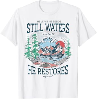 He Leads Me Beside Still Waters He Restores My Soul T-Shirt