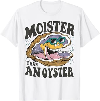 Moister Than An Oyster Funny Shucker Shellfish Lover T-Shirt