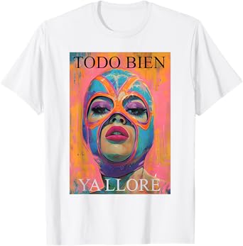 Todo Bien Ya Lloré Luchadora T-Shirt