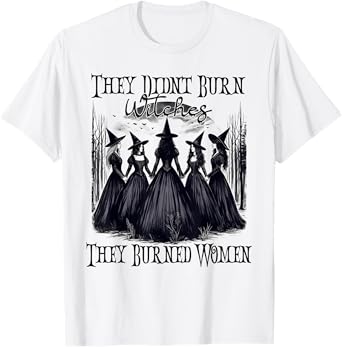 Witch Halloween They Didn't Burn Witches They Burned Women T-Shirt