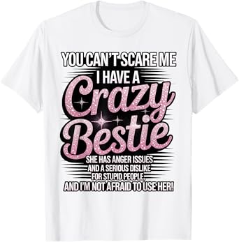 You Can't Scare Me I Have A Crazy Bestie Best Friend Bff T-Shirt