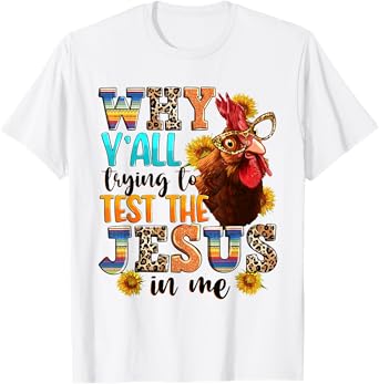 Why Y'all Trying To Test The Jesus In Me - Funny Chicken T-Shirt